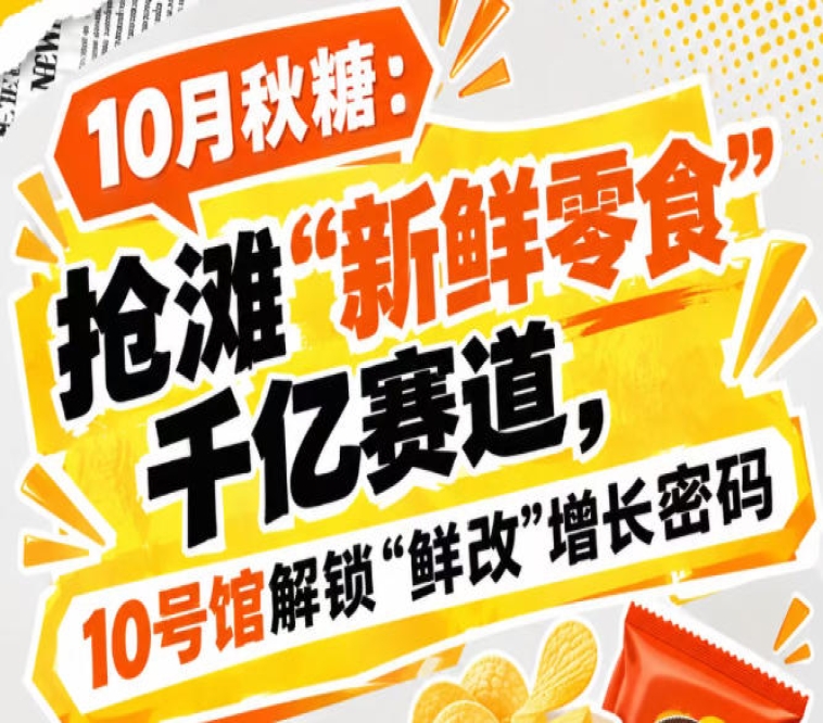 10月秋糖：抢滩“新鲜零食”千亿赛道，10号馆中华厅深度探寻“鲜改”增长密码